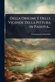 Della Origine E Delle Vicende Della Pittura In Padova... Della Origine E Delle Vicende Della Pittura In Padova...