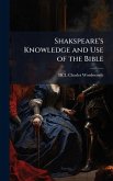 Shakspeare's Knowledge and Use of the Bible Shakspeare's Knowledge and Use of the Bible