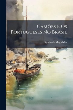 Camões E Os Portugueses No Brasil - Magalhã£es, Figueiredo Camões E Os Portugueses No Brasil - Magalhã£es, Figueiredo