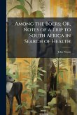 Among the Boers; Or, Notes of a Trip to South Africa in Search of Health Among the Boers; Or, Notes of a Trip to South Africa in Search of Health