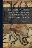 J. Ex. Hrabe Frantisek Thun Z Hohensteina, C. K. Mistodrzici V Kralovstvi Ceskem