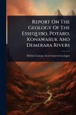 Report On The Geology Of The Essequibo, Potaro, Konawaruk And Demerara Rivers Report On The Geology Of The Essequibo, Potaro, Konawaruk And Demerara Rivers