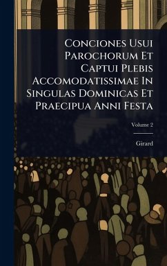 Conciones Usui Parochorum Et Captui Plebis Accomodatissimae In Singulas Dominicas Et Praecipua Anni Festa - Girard