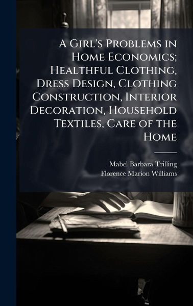 A Girl's Problems in Home Economics; Healthful Clothing, Dress Design, Clothing Construction, Interior Decoration, Household Textiles, Care of the Home