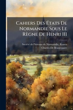 Cover Cahiers Des Ã‰tats De Normandie Sous Le Règne De Henri III