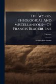 The Works, Theological And Miscellaneous-- Of Francis Blackburne The Works, Theological And Miscellaneous-- Of Francis Blackburne