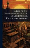 A List Of The Flowering Plants Of Dumfriesshire & Kirkcudbrightshire A List Of The Flowering Plants Of Dumfriesshire & Kirkcudbrightshire