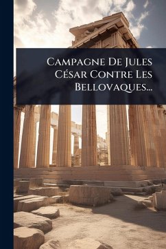 Campagne De Jules CÃ(c)sar Contre Les Bellovaques... - Anonymous