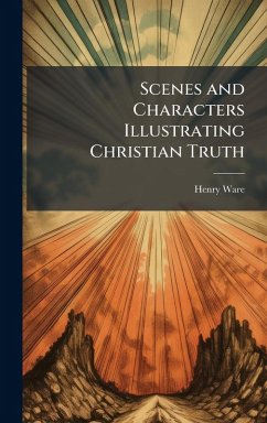 Scenes and Characters Illustrating Christian Truth - Ware, Henry