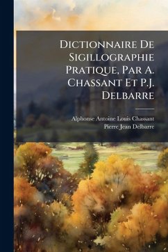 Cover Dictionnaire De Sigillographie Pratique, Par A. Chassant Et P.J. Delbarre