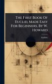 The First Book Of Euclid, Made Easy For Beginners, By W. Howard