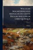 Willelmi Malmesbiriensis Monachi De Gestis Regum Anglorum Libri Quinque Willelmi Malmesbiriensis Monachi De Gestis Regum Anglorum Libri Quinque