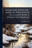 Grammaire Française-russe, Ou Principes De La Langue Russe à L'usage Des Français Grammaire Française-russe, Ou Principes De La Langue Russe à L'usage Des Français