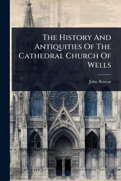 Cover The History And Antiquities Of The Cathedral Church Of Wells