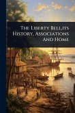 The Liberty Bell, its History, Associations And Home