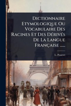 Cover Dictionnaire Etymologique Ou Vocabulaire Des Racines Et Des DÃ(c)rivÃ(c)s De La Langue Française ......