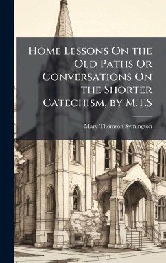 Cover Home Lessons On the Old Paths Or Conversations On the Shorter Catechism, by M.T.S