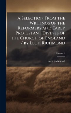 Cover A Selection From the Writings of the Reformers and Early Protestant Divines of the Church of England / by Legh Richmond