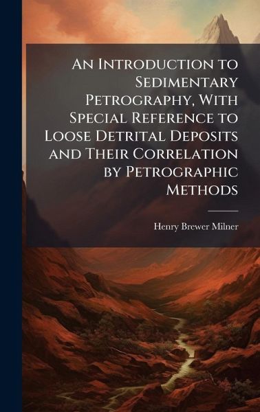 An Introduction to Sedimentary Petrography, With Special Reference to Loose Detrital Deposits and Their Correlation by Petrographic Methods An Introduction to Sedimentary Petrography, With Special Reference to Loose Detrital Deposits and Their Correlation by Petrographic Methods