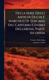 Della Serie Degli Antichi Duchi E Marchesi Di Toscana Del Capitano Cosimo Dellarena, Parte Seconda