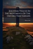 Jesuitism Traced In The Movements Of The Oxford Tractarians Jesuitism Traced In The Movements Of The Oxford Tractarians