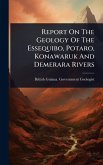 Report On The Geology Of The Essequibo, Potaro, Konawaruk And Demerara Rivers Report On The Geology Of The Essequibo, Potaro, Konawaruk And Demerara Rivers