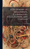 A Dictionary of Miniaturists, Illuminators, Calligraphers, and Copyists