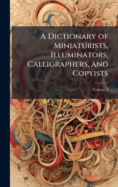 Cover A Dictionary of Miniaturists, Illuminators, Calligraphers, and Copyists