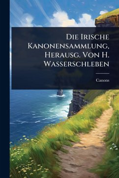 Cover Die Irische Kanonensammlung, Herausg. Von H. Wasserschleben