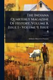 The Indiana Quarterly Magazine Of History, Volume 8, Issue 1 - Volume 9, Issue 4