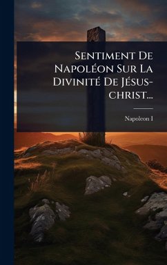 Sentiment De NapolÃ(c)on Sur La DivinitÃ(c) De JÃ(c)sus-christ...