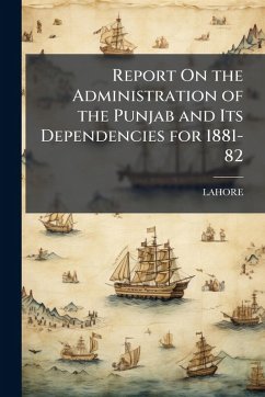 Report On the Administration of the Punjab and Its Dependencies for 1881-82 - Lahore