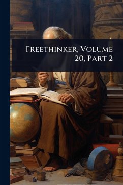 Freethinker, Volume 20, Part 2 - Anonymous Freethinker, Volume 20, Part 2 - Anonymous
