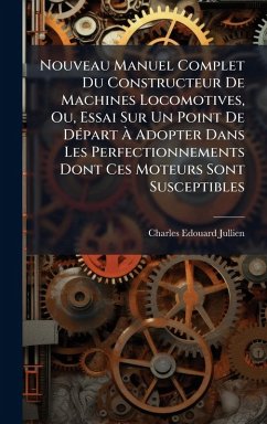 Cover Nouveau Manuel Complet Du Constructeur De Machines Locomotives, Ou, Essai Sur Un Point De DÃ(c)part Ã€ Adopter Dans Les Perfectionnements Dont Ces Moteurs Sont Susceptibles