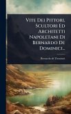 Vite Dei Pittori, Scultori Ed Architetti Napoletani Di Bernardo De Dominici... Vite Dei Pittori, Scultori Ed Architetti Napoletani Di Bernardo De Dominici...