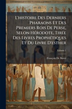 L'histoire Des Derniers Pharaons Et Des Premiers Rois De Perse, Selon HÃ(c)rodote, TirÃ(c)e Des Livres ProphÃ(c)tiques Et Du Livre D'esther - De Bovet, François L'histoire Des Derniers Pharaons Et Des Premiers Rois De Perse, Selon HÃ(c)rodote, TirÃ(c)e Des Livres ProphÃ(c)tiques Et Du Livre D'esther - De Bovet, François