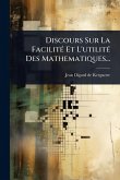 Discours Sur La FacilitÃ(c) Et L'utilitÃ(c) Des Mathematiques... Discours Sur La FacilitÃ(c) Et L'utilitÃ(c) Des Mathematiques...