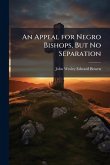 An Appeal for Negro Bishops, But No Separation