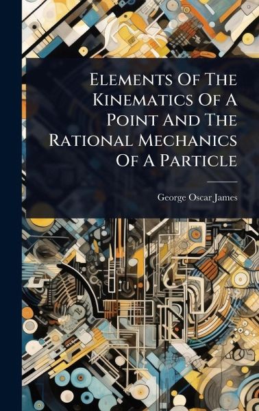 Elements Of The Kinematics Of A Point And The Rational Mechanics Of A Particle Elements Of The Kinematics Of A Point And The Rational Mechanics Of A Particle