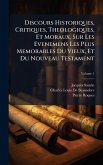 Discours Historiques, Critiques, Theologiques, Et Moraux, Sur Les Evenemens Les Plus Memorables Du Vieux, Et Du Nouveau Testament Discours Historiques, Critiques, Theologiques, Et Moraux, Sur Les Evenemens Les Plus Memorables Du Vieux, Et Du Nouveau Testament