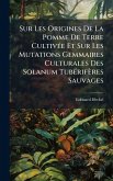 Sur Les Origines De La Pomme De Terre CultivÃ(c)e Et Sur Les Mutations Gemmaires Culturales Des Solanum TubÃ(c)rifères Sauvages Sur Les Origines De La Pomme De Terre CultivÃ(c)e Et Sur Les Mutations Gemmaires Culturales Des Solanum TubÃ(c)rifères Sauvages