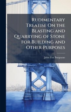 Cover Rudimentary Treatise On the Blasting and Quarrying of Stone for Building and Other Purposes