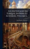 Les Six Voyages En Turquie, En Perse Et Aux Indes, Volume 1... Les Six Voyages En Turquie, En Perse Et Aux Indes, Volume 1...