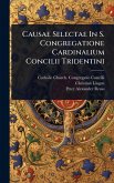 Causae Selectae In S. Congregatione Cardinalium Concilii Tridentini Causae Selectae In S. Congregatione Cardinalium Concilii Tridentini