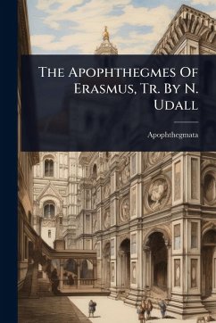 The Apophthegmes Of Erasmus, Tr. By N. Udall