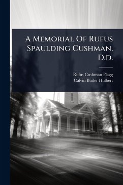 A Memorial Of Rufus Spaulding Cushman, D.d. - Flagg, Rufus Cushman