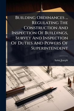 Building Ordinances ... Regulating The Construction And Inspection Of Buildings, Survey And Inspection Of Duties And Powers Of Superintendent - (Mo, Saint Joseph