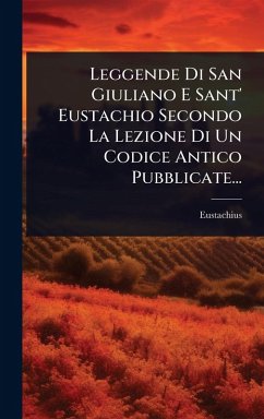 Leggende Di San Giuliano E Sant' Eustachio Secondo La Lezione Di Un Codice Antico Pubblicate... - Legend]), [Eustachius (Saint