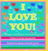 I LOVE YOU! A Children's Book About Unconditional Love I LOVE YOU! A Children's Book About Unconditional Love