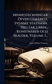 Minnesteckningar Ã-fver Utmärkte Svenske Statsmän, Hjeltar, Lärde, Konstnärer Och Skalder, Volume 1... Minnesteckningar Ã-fver Utmärkte Svenske Statsmän, Hjeltar, Lärde, Konstnärer Och Skalder, Volume 1...